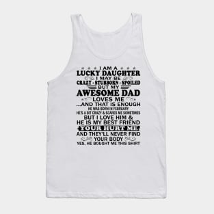 I Am a Lucky Daughter I May Be Crazy Spoiled But My Awesome Dad Loves Me And That Is Enough He Was Born In February He's a Bit Crazy&Scares Me Sometimes But I Love Him & He Is My Best Friend Tank Top